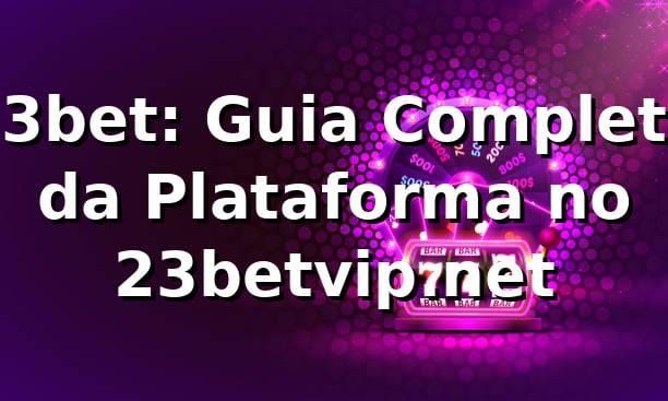 23bet: Guia Completo da Plataforma no 23betvip.net ✅